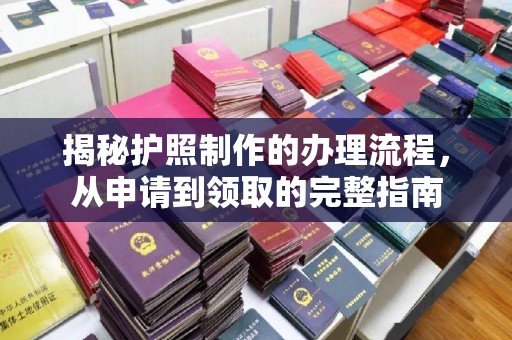 户县揭秘护照制作的办理流程，从申请到领取的完整指南