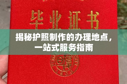 户县揭秘护照制作的办理地点，一站式服务指南