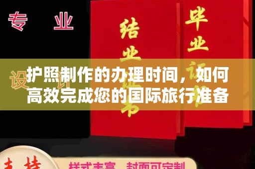 户县护照制作的办理时间，如何高效完成您的国际旅行准备